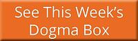 See This Week's Dogma Box